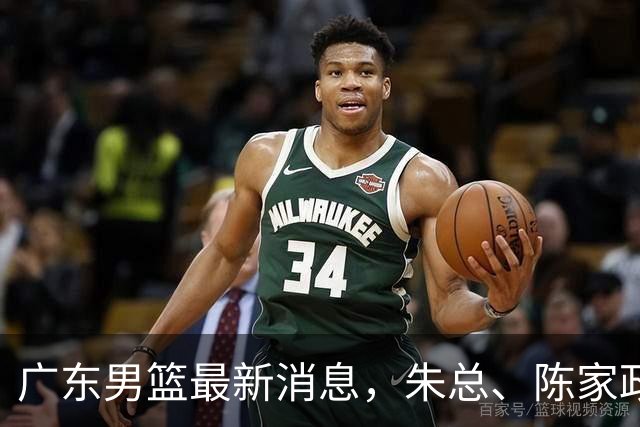 广东男篮最新消息，朱总、陈家政参加品牌方活动 徐杰特训进行时！